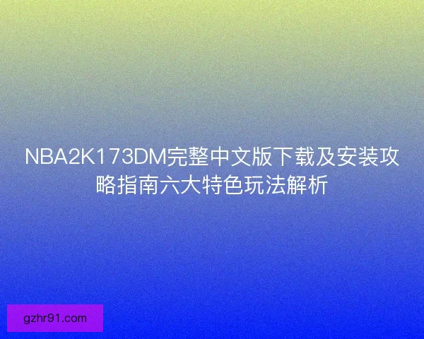 NBA2K173DM完整中文版下载及安装攻略指南六大特色玩法解析